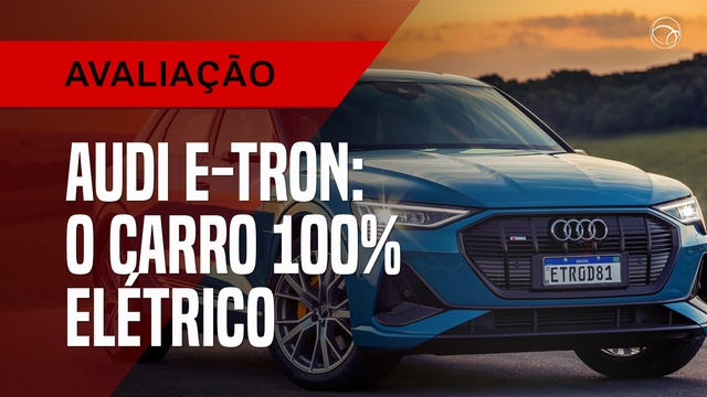 Audi e-tron: tudo sobre o carro 100% elétrico - 04/05/2020